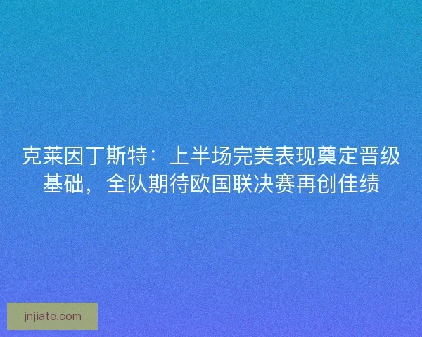 克莱因丁斯特：上半场完美表现奠定晋级基础，全队期待欧国联决赛再创佳绩